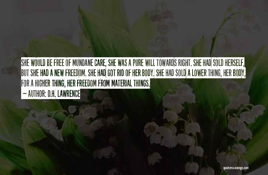 D.H. Lawrence Quotes: She Would Be Free Of Mundane Care, She Was A Pure Will Towards Right. She Had Sold Herself, But She