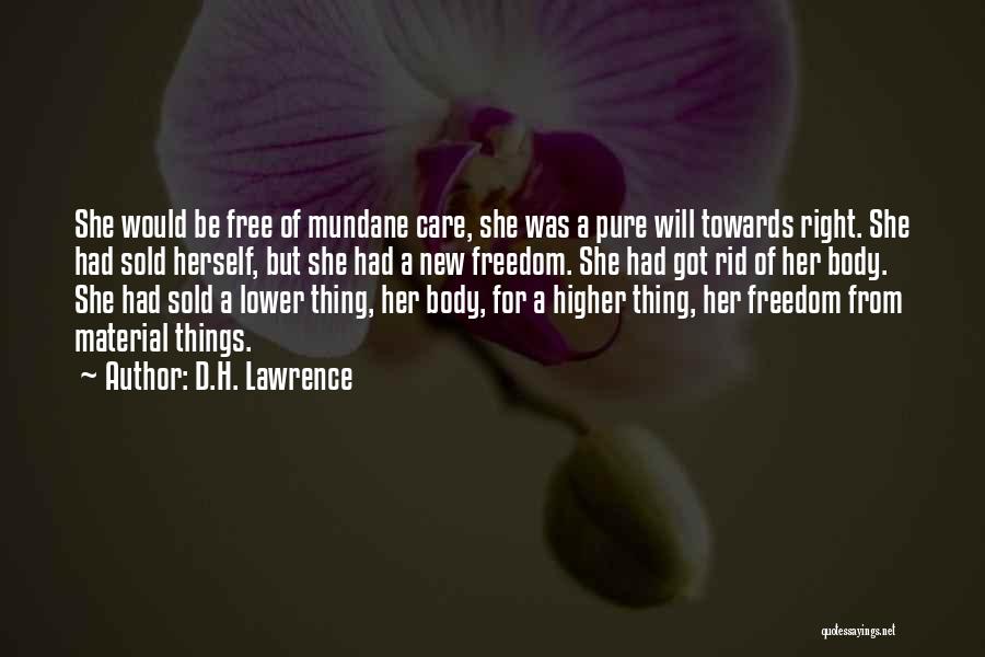 D.H. Lawrence Quotes: She Would Be Free Of Mundane Care, She Was A Pure Will Towards Right. She Had Sold Herself, But She