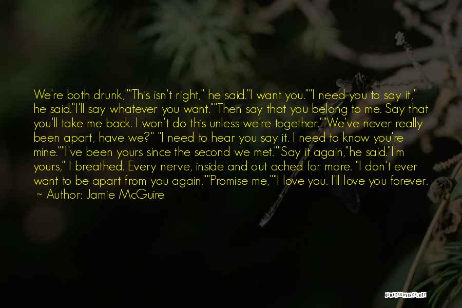 Jamie McGuire Quotes: We're Both Drunk,this Isn't Right, He Said.i Want You.i Need You To Say It, He Said.i'll Say Whatever You Want.then