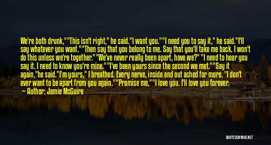 Jamie McGuire Quotes: We're Both Drunk,this Isn't Right, He Said.i Want You.i Need You To Say It, He Said.i'll Say Whatever You Want.then