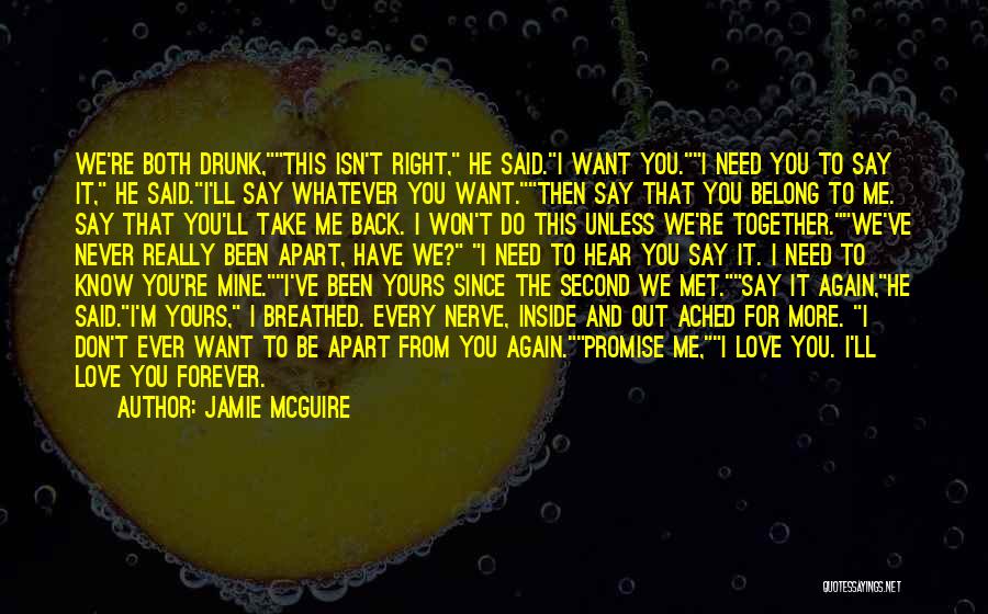 Jamie McGuire Quotes: We're Both Drunk,this Isn't Right, He Said.i Want You.i Need You To Say It, He Said.i'll Say Whatever You Want.then