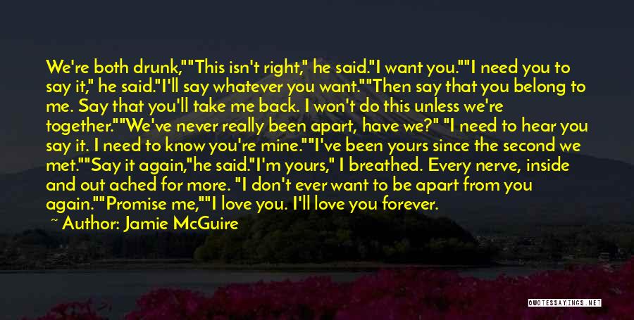 Jamie McGuire Quotes: We're Both Drunk,this Isn't Right, He Said.i Want You.i Need You To Say It, He Said.i'll Say Whatever You Want.then