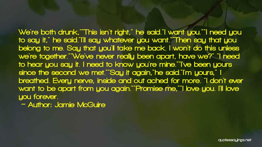 Jamie McGuire Quotes: We're Both Drunk,this Isn't Right, He Said.i Want You.i Need You To Say It, He Said.i'll Say Whatever You Want.then