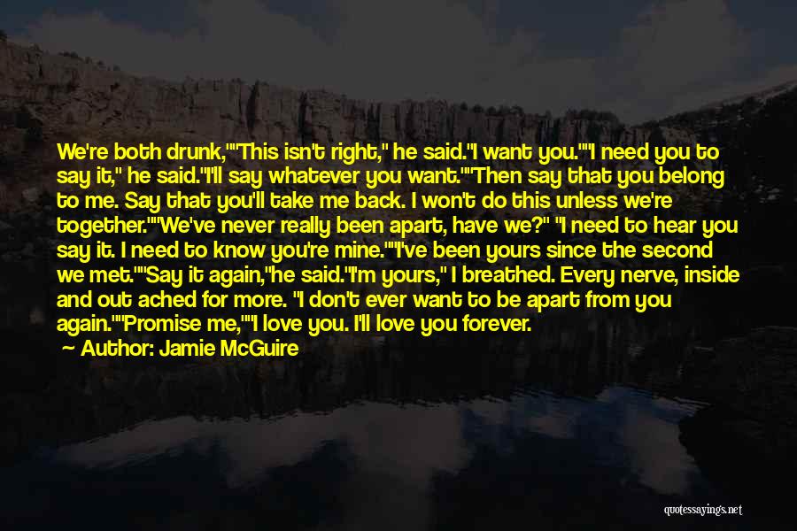 Jamie McGuire Quotes: We're Both Drunk,this Isn't Right, He Said.i Want You.i Need You To Say It, He Said.i'll Say Whatever You Want.then
