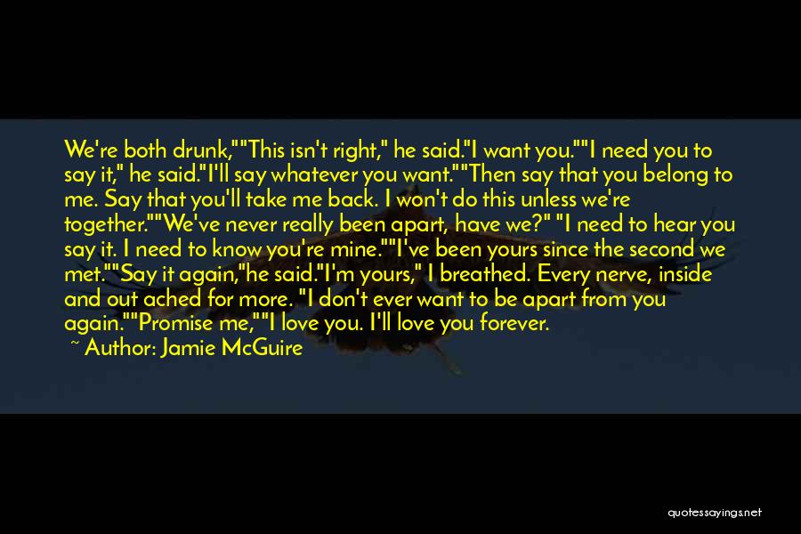 Jamie McGuire Quotes: We're Both Drunk,this Isn't Right, He Said.i Want You.i Need You To Say It, He Said.i'll Say Whatever You Want.then