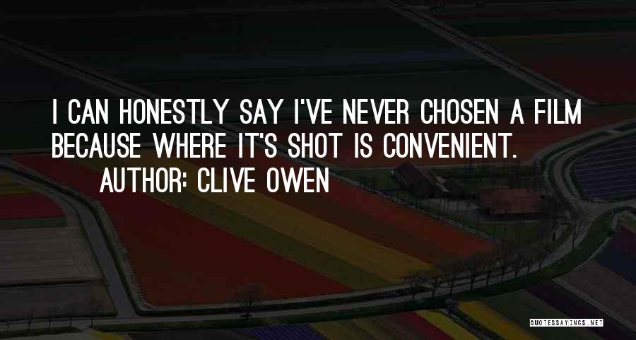 Clive Owen Quotes: I Can Honestly Say I've Never Chosen A Film Because Where It's Shot Is Convenient.