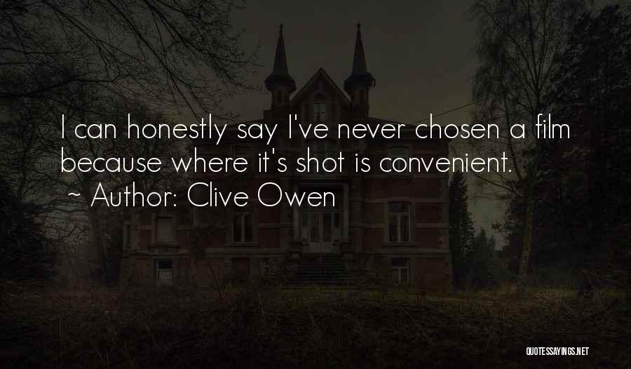 Clive Owen Quotes: I Can Honestly Say I've Never Chosen A Film Because Where It's Shot Is Convenient.