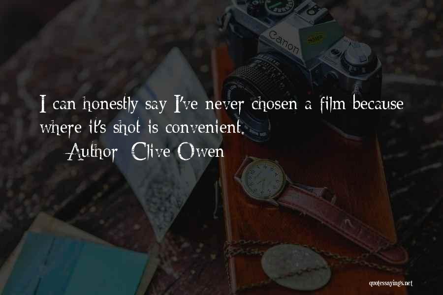 Clive Owen Quotes: I Can Honestly Say I've Never Chosen A Film Because Where It's Shot Is Convenient.