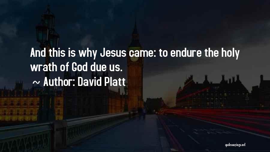 David Platt Quotes: And This Is Why Jesus Came: To Endure The Holy Wrath Of God Due Us.