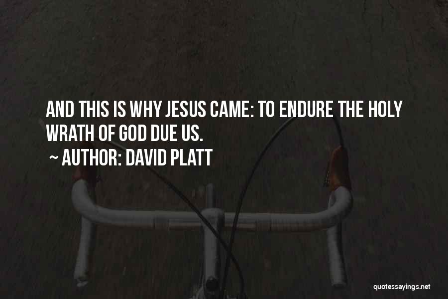 David Platt Quotes: And This Is Why Jesus Came: To Endure The Holy Wrath Of God Due Us.