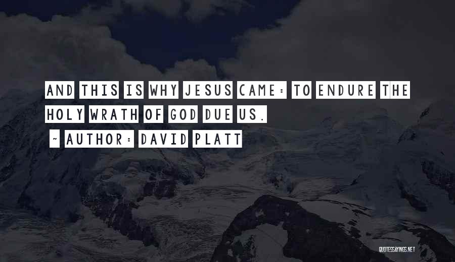 David Platt Quotes: And This Is Why Jesus Came: To Endure The Holy Wrath Of God Due Us.