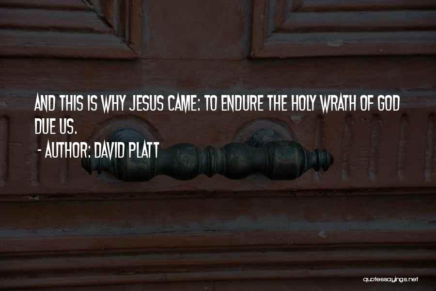 David Platt Quotes: And This Is Why Jesus Came: To Endure The Holy Wrath Of God Due Us.