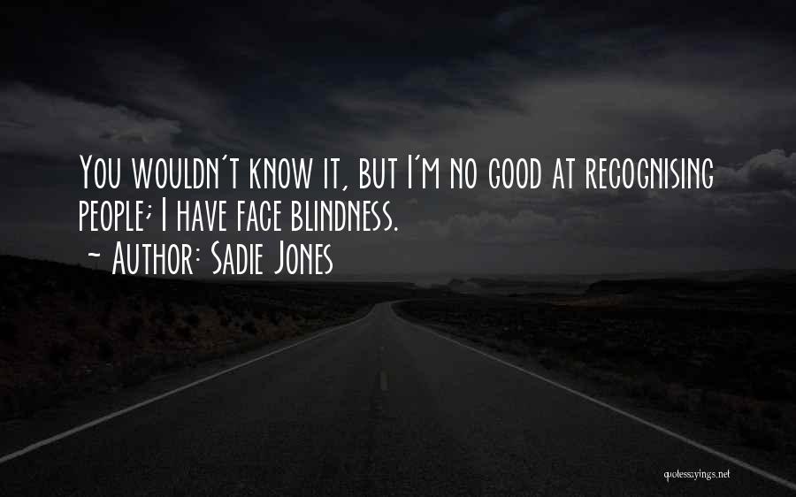 Sadie Jones Quotes: You Wouldn't Know It, But I'm No Good At Recognising People; I Have Face Blindness.