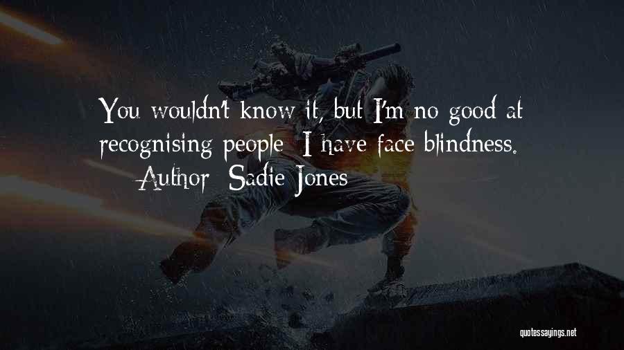 Sadie Jones Quotes: You Wouldn't Know It, But I'm No Good At Recognising People; I Have Face Blindness.