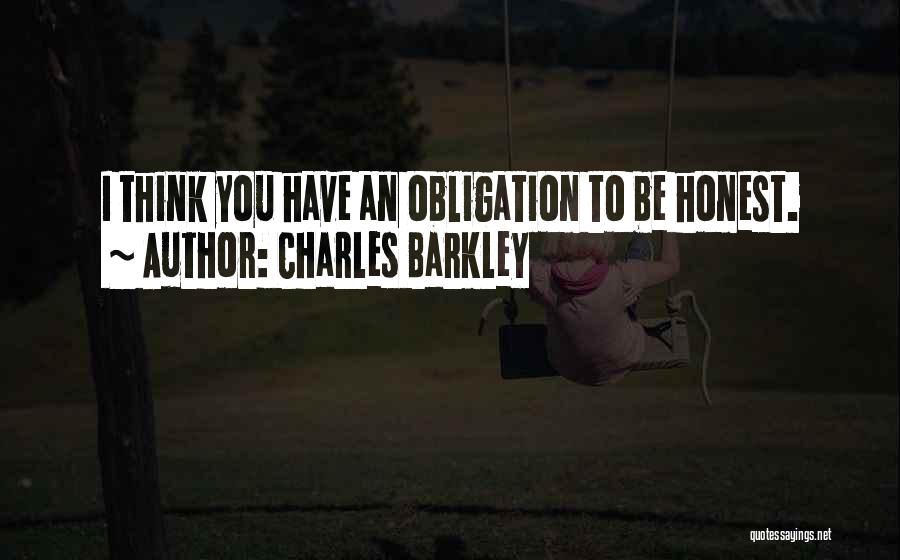Charles Barkley Quotes: I Think You Have An Obligation To Be Honest.