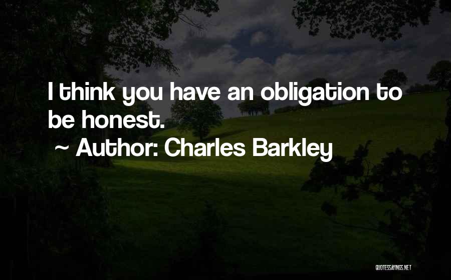 Charles Barkley Quotes: I Think You Have An Obligation To Be Honest.
