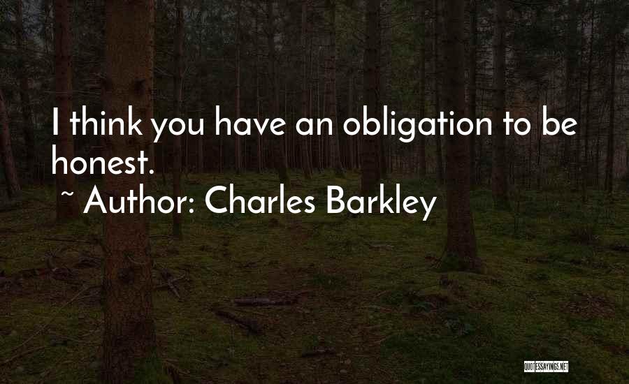 Charles Barkley Quotes: I Think You Have An Obligation To Be Honest.