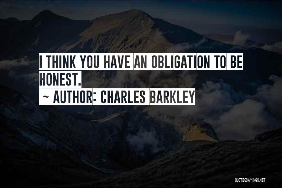 Charles Barkley Quotes: I Think You Have An Obligation To Be Honest.