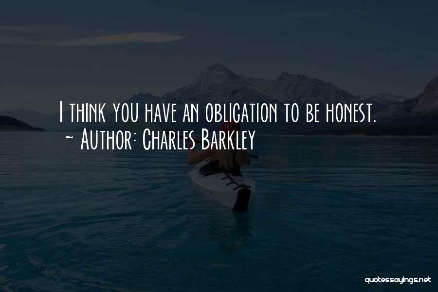 Charles Barkley Quotes: I Think You Have An Obligation To Be Honest.