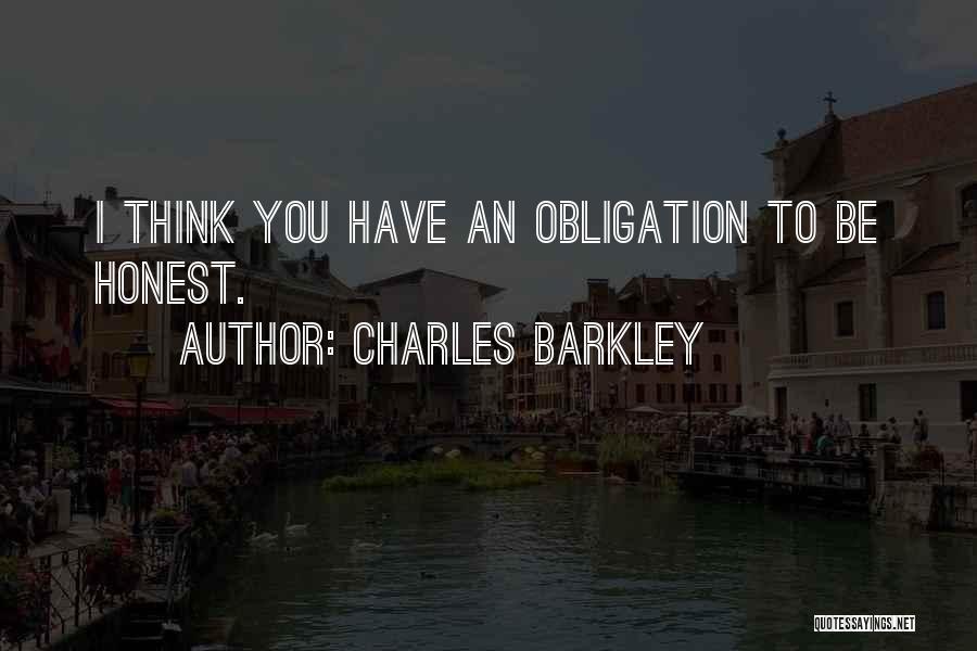 Charles Barkley Quotes: I Think You Have An Obligation To Be Honest.