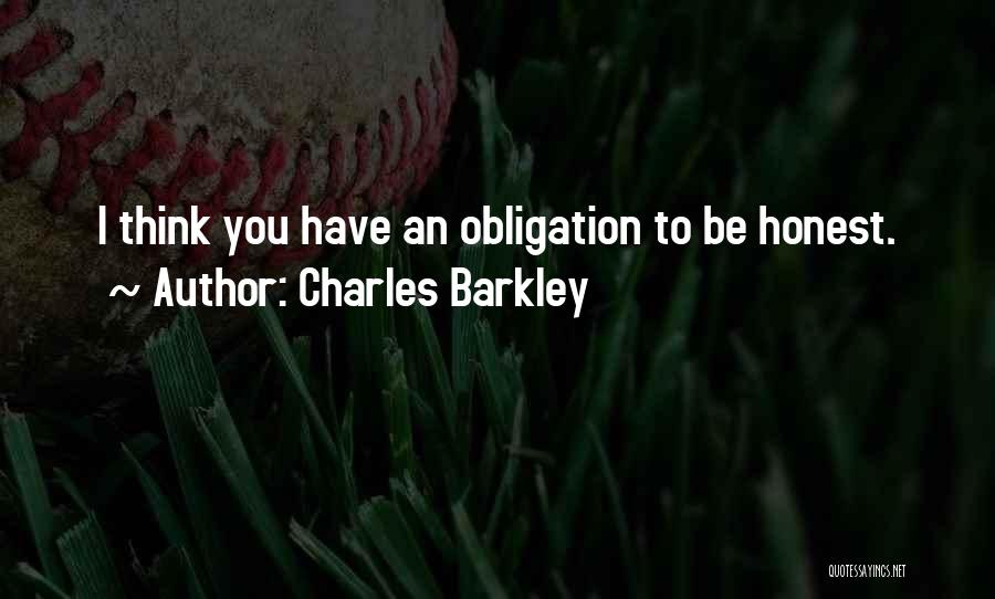 Charles Barkley Quotes: I Think You Have An Obligation To Be Honest.