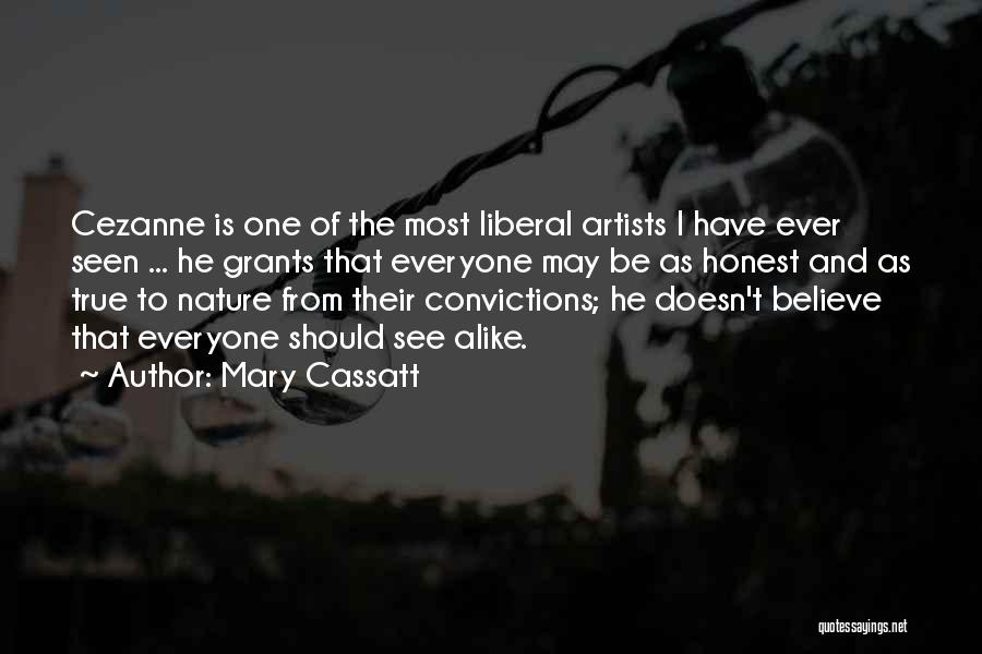 Mary Cassatt Quotes: Cezanne Is One Of The Most Liberal Artists I Have Ever Seen ... He Grants That Everyone May Be As