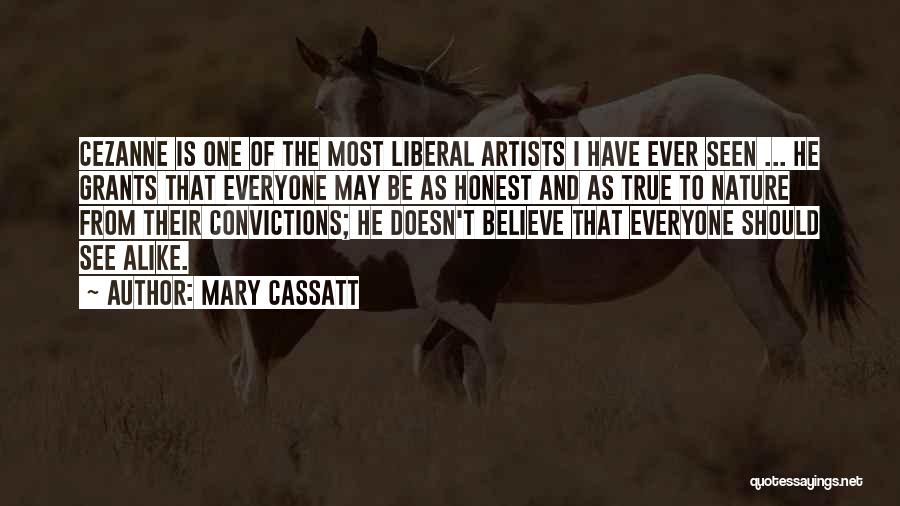 Mary Cassatt Quotes: Cezanne Is One Of The Most Liberal Artists I Have Ever Seen ... He Grants That Everyone May Be As