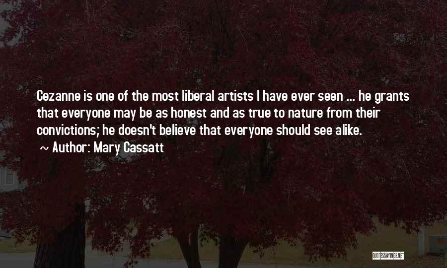 Mary Cassatt Quotes: Cezanne Is One Of The Most Liberal Artists I Have Ever Seen ... He Grants That Everyone May Be As