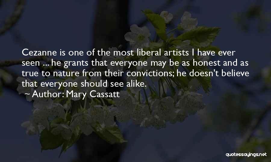 Mary Cassatt Quotes: Cezanne Is One Of The Most Liberal Artists I Have Ever Seen ... He Grants That Everyone May Be As