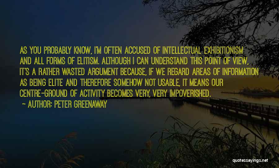 Peter Greenaway Quotes: As You Probably Know, I'm Often Accused Of Intellectual Exhibitionism And All Forms Of Elitism. Although I Can Understand This