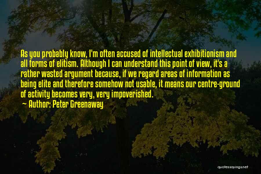 Peter Greenaway Quotes: As You Probably Know, I'm Often Accused Of Intellectual Exhibitionism And All Forms Of Elitism. Although I Can Understand This