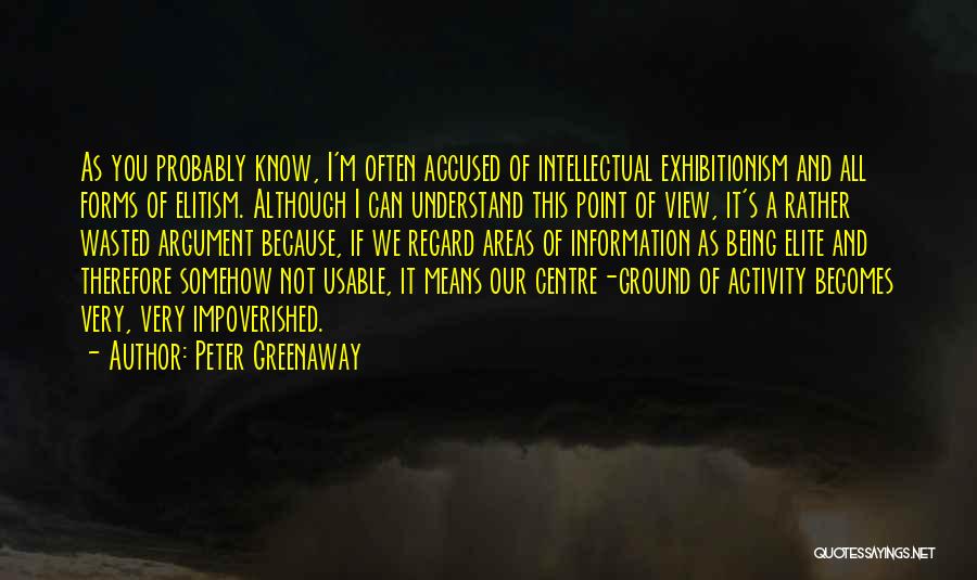 Peter Greenaway Quotes: As You Probably Know, I'm Often Accused Of Intellectual Exhibitionism And All Forms Of Elitism. Although I Can Understand This
