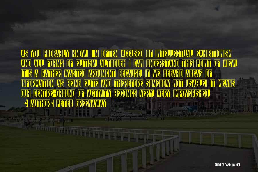 Peter Greenaway Quotes: As You Probably Know, I'm Often Accused Of Intellectual Exhibitionism And All Forms Of Elitism. Although I Can Understand This