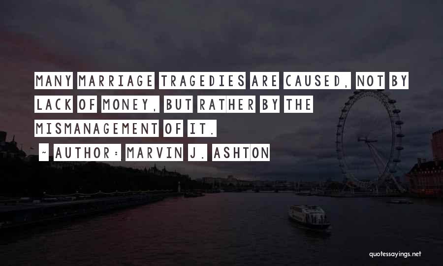 Marvin J. Ashton Quotes: Many Marriage Tragedies Are Caused, Not By Lack Of Money, But Rather By The Mismanagement Of It.