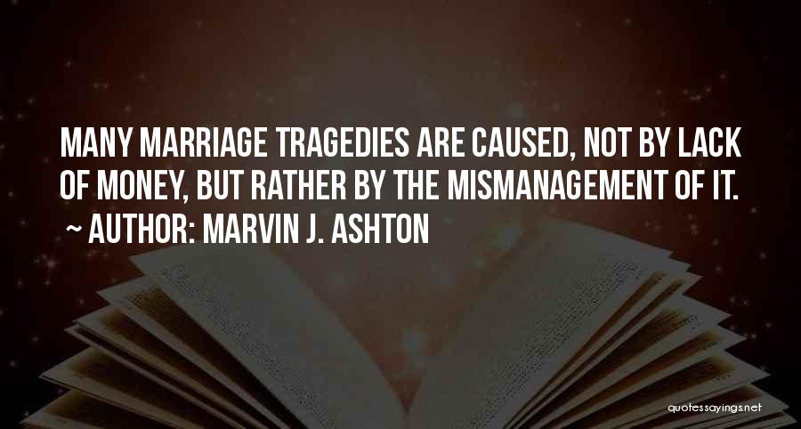 Marvin J. Ashton Quotes: Many Marriage Tragedies Are Caused, Not By Lack Of Money, But Rather By The Mismanagement Of It.