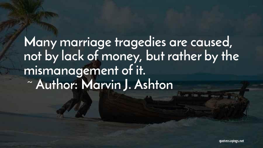 Marvin J. Ashton Quotes: Many Marriage Tragedies Are Caused, Not By Lack Of Money, But Rather By The Mismanagement Of It.
