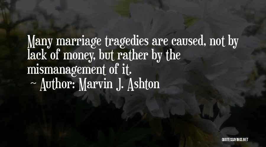 Marvin J. Ashton Quotes: Many Marriage Tragedies Are Caused, Not By Lack Of Money, But Rather By The Mismanagement Of It.