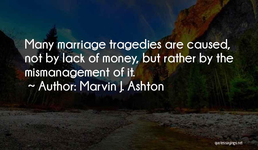 Marvin J. Ashton Quotes: Many Marriage Tragedies Are Caused, Not By Lack Of Money, But Rather By The Mismanagement Of It.