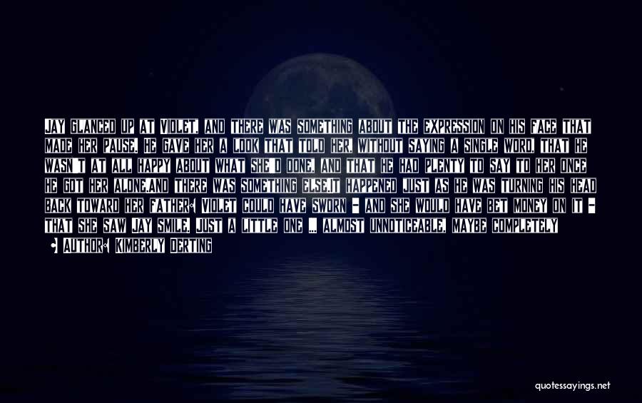 Kimberly Derting Quotes: Jay Glanced Up At Violet, And There Was Something About The Expression On His Face That Made Her Pause. He