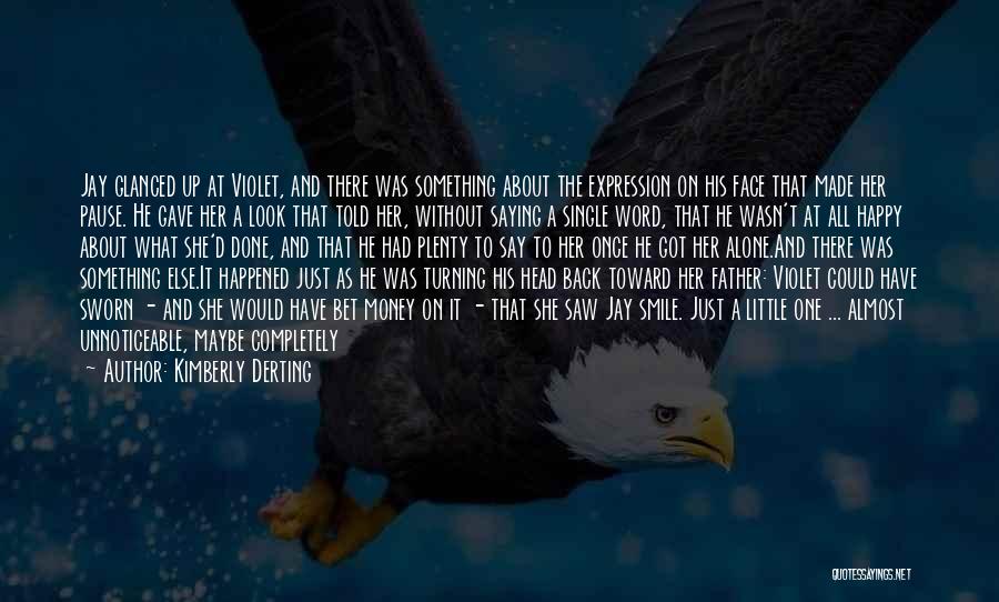 Kimberly Derting Quotes: Jay Glanced Up At Violet, And There Was Something About The Expression On His Face That Made Her Pause. He