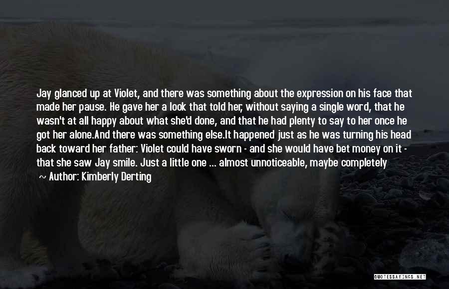 Kimberly Derting Quotes: Jay Glanced Up At Violet, And There Was Something About The Expression On His Face That Made Her Pause. He