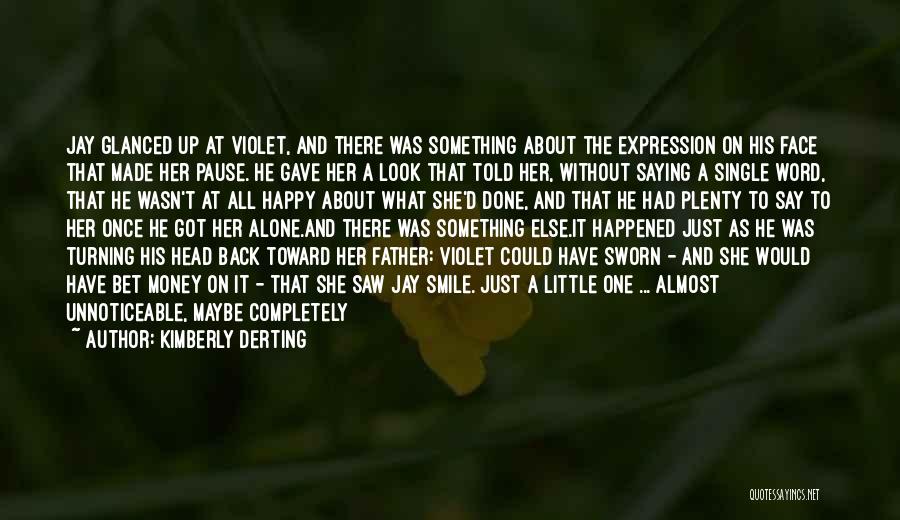 Kimberly Derting Quotes: Jay Glanced Up At Violet, And There Was Something About The Expression On His Face That Made Her Pause. He