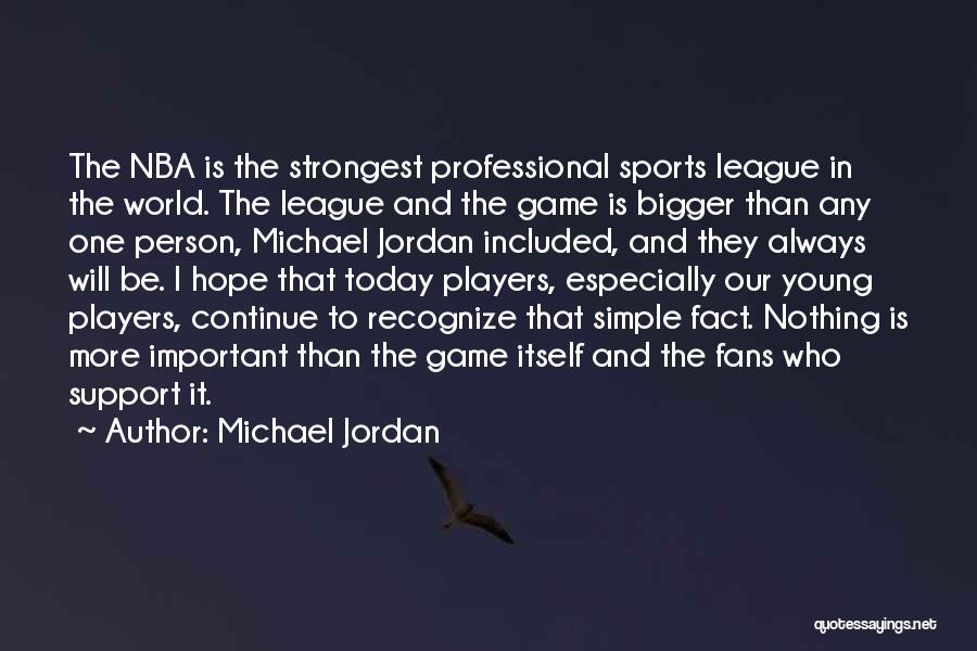 Michael Jordan Quotes: The Nba Is The Strongest Professional Sports League In The World. The League And The Game Is Bigger Than Any