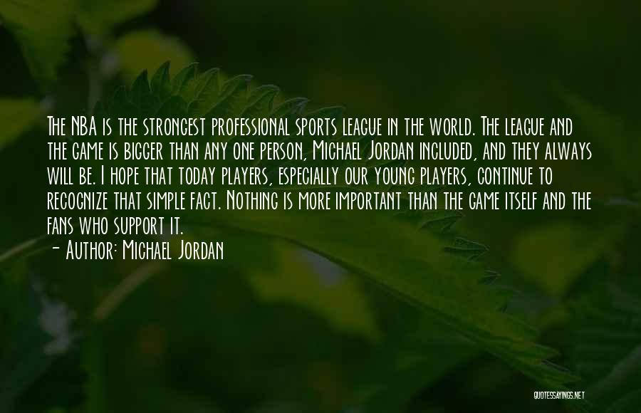 Michael Jordan Quotes: The Nba Is The Strongest Professional Sports League In The World. The League And The Game Is Bigger Than Any