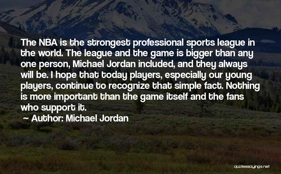 Michael Jordan Quotes: The Nba Is The Strongest Professional Sports League In The World. The League And The Game Is Bigger Than Any