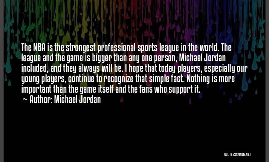 Michael Jordan Quotes: The Nba Is The Strongest Professional Sports League In The World. The League And The Game Is Bigger Than Any