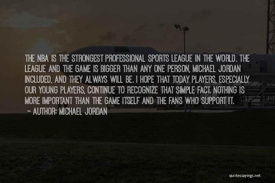 Michael Jordan Quotes: The Nba Is The Strongest Professional Sports League In The World. The League And The Game Is Bigger Than Any