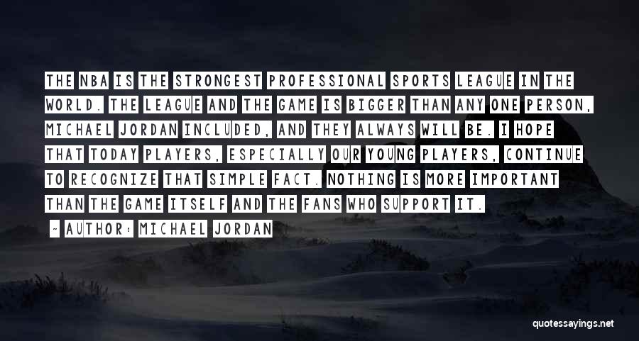 Michael Jordan Quotes: The Nba Is The Strongest Professional Sports League In The World. The League And The Game Is Bigger Than Any