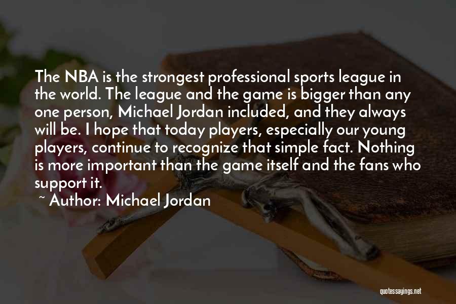 Michael Jordan Quotes: The Nba Is The Strongest Professional Sports League In The World. The League And The Game Is Bigger Than Any