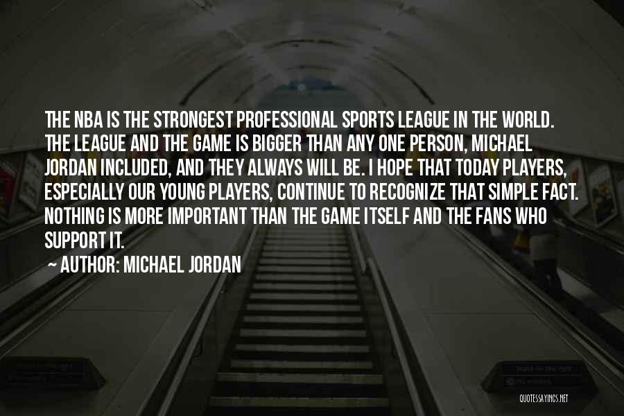 Michael Jordan Quotes: The Nba Is The Strongest Professional Sports League In The World. The League And The Game Is Bigger Than Any